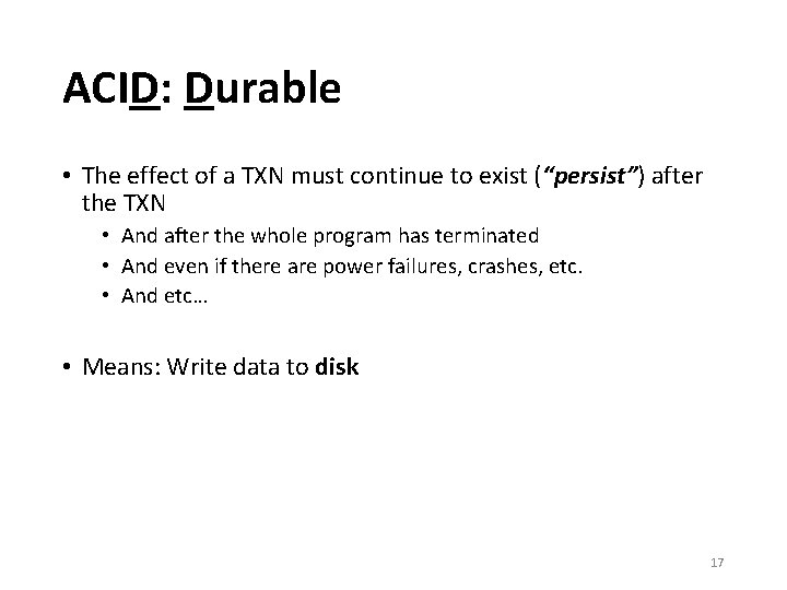 ACID: Durable • The effect of a TXN must continue to exist (“persist”) after