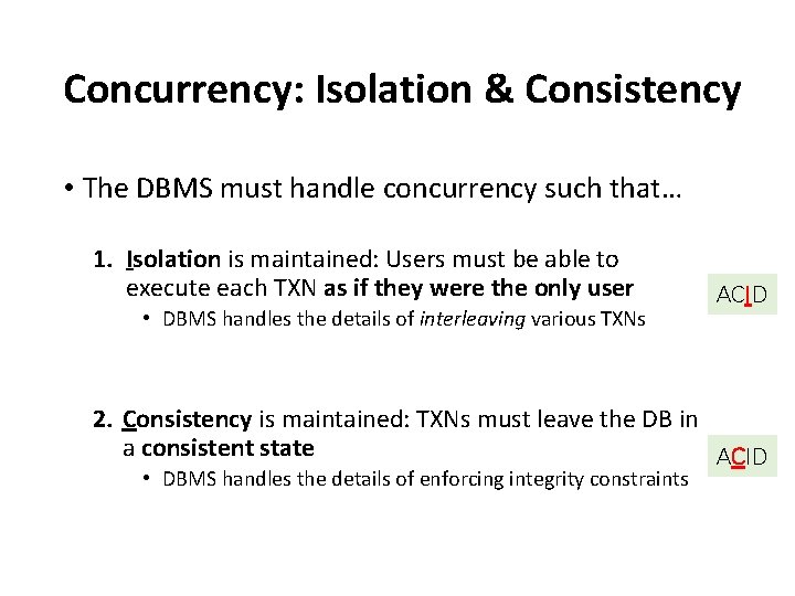 Concurrency: Isolation & Consistency • The DBMS must handle concurrency such that… 1. Isolation