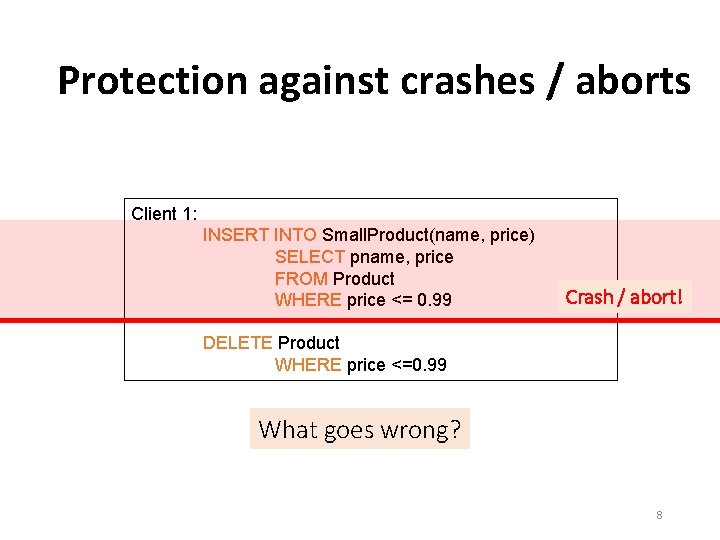 Protection against crashes / aborts Client 1: INSERT INTO Small. Product(name, price) SELECT pname,