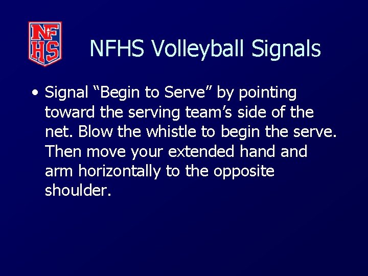 NFHS Volleyball Signals • Signal “Begin to Serve” by pointing toward the serving team’s