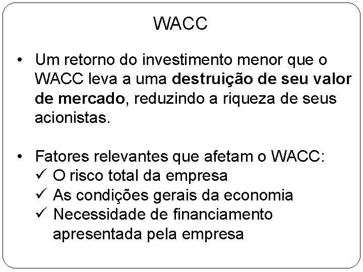 WACC • Um retorno do investimento menor que o WACC leva a uma destruição
