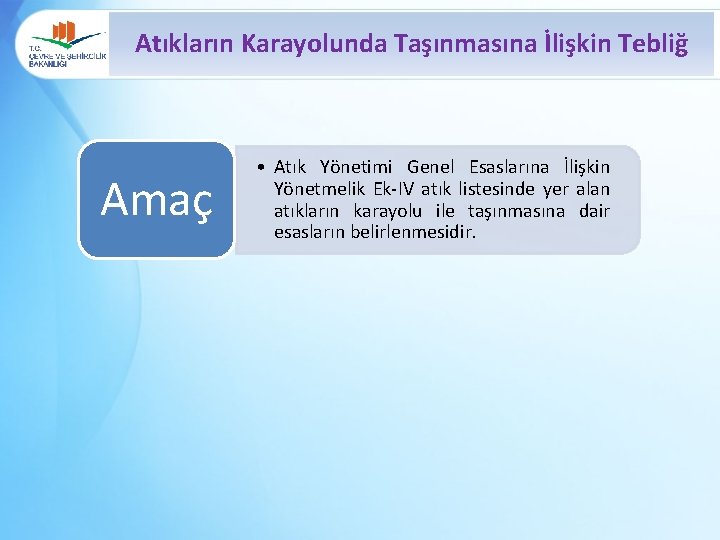 Atıkların Karayolunda Taşınmasına İlişkin Tebliğ Amaç • Atık Yönetimi Genel Esaslarına İlişkin Yönetmelik Ek-IV