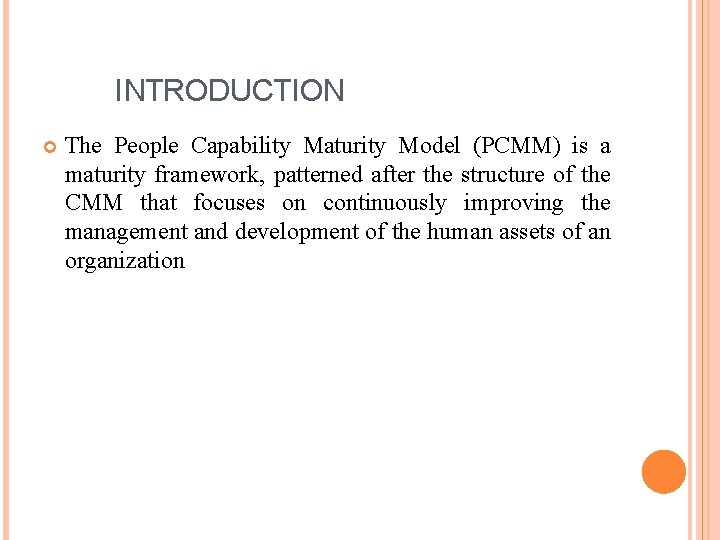 INTRODUCTION The People Capability Maturity Model (PCMM) is a maturity framework, patterned after the
