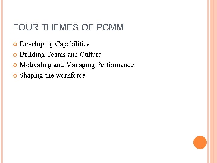 FOUR THEMES OF PCMM Developing Capabilities Building Teams and Culture Motivating and Managing Performance