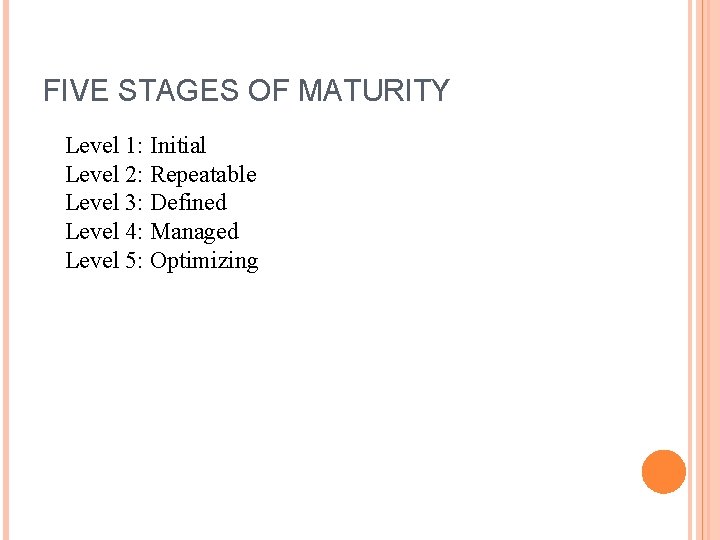 FIVE STAGES OF MATURITY Level 1: Initial Level 2: Repeatable Level 3: Defined Level