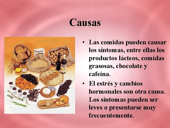 Causas • Las comidas pueden causar los síntomas, entre ellas los productos lácteos, comidas