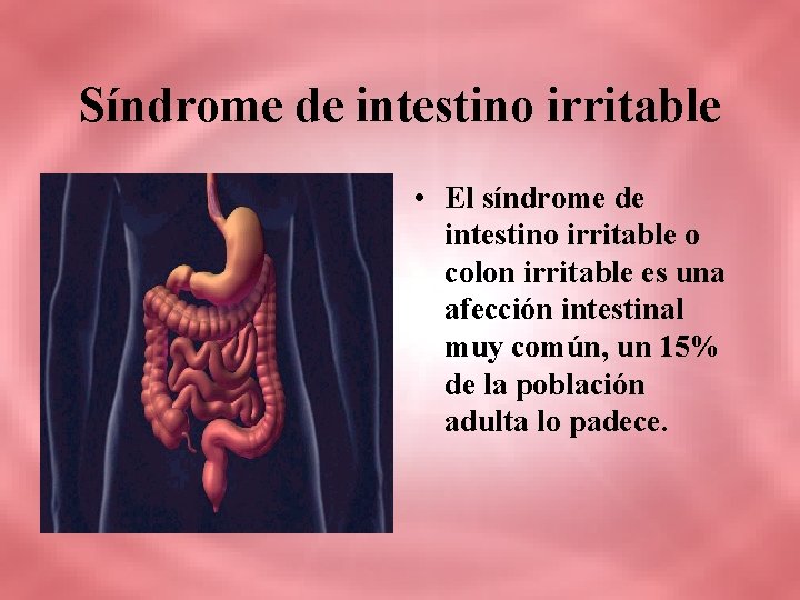 Síndrome de intestino irritable • El síndrome de intestino irritable o colon irritable es