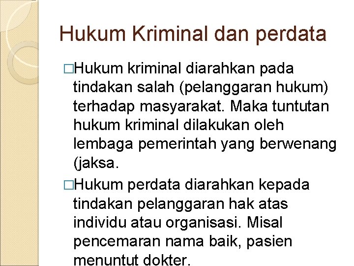 Hukum Kriminal dan perdata �Hukum kriminal diarahkan pada tindakan salah (pelanggaran hukum) terhadap masyarakat. Hukum Kriminal dan perdata �Hukum kriminal diarahkan pada tindakan salah (pelanggaran hukum) terhadap masyarakat.