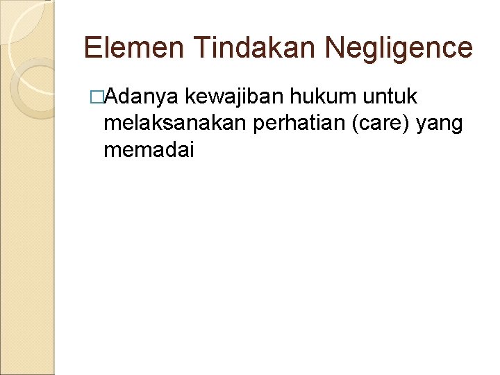 Elemen Tindakan Negligence �Adanya kewajiban hukum untuk melaksanakan perhatian (care) yang memadai 