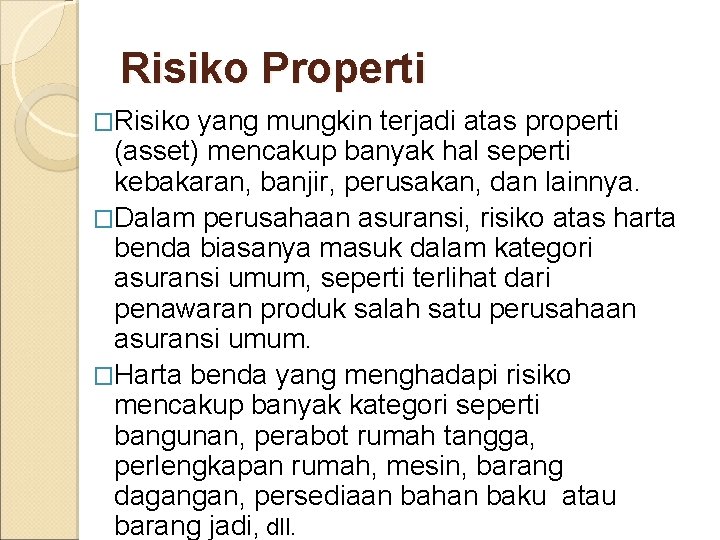 Risiko Properti �Risiko yang mungkin terjadi atas properti (asset) mencakup banyak hal seperti kebakaran,