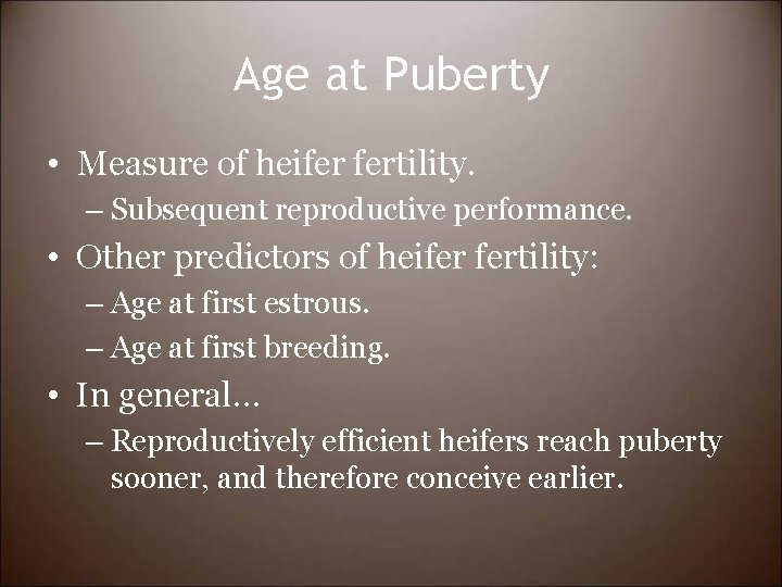 Age at Puberty • Measure of heifer fertility. – Subsequent reproductive performance. • Other