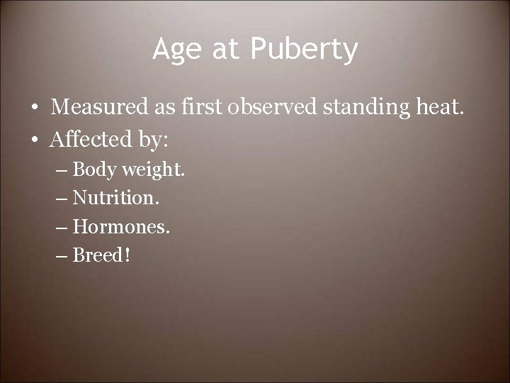 Age at Puberty • Measured as first observed standing heat. • Affected by: –