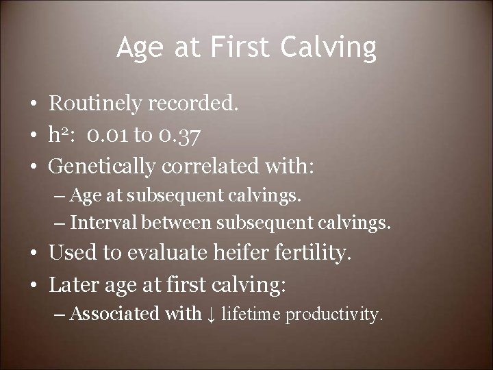 Age at First Calving • Routinely recorded. • h 2: 0. 01 to 0.