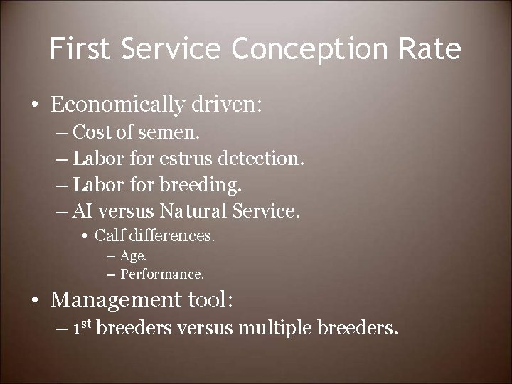 First Service Conception Rate • Economically driven: – Cost of semen. – Labor for