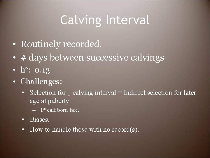 Calving Interval • Routinely recorded. • # days between successive calvings. • h 2: