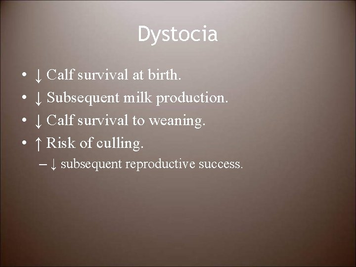 Dystocia • • ↓ Calf survival at birth. ↓ Subsequent milk production. ↓ Calf