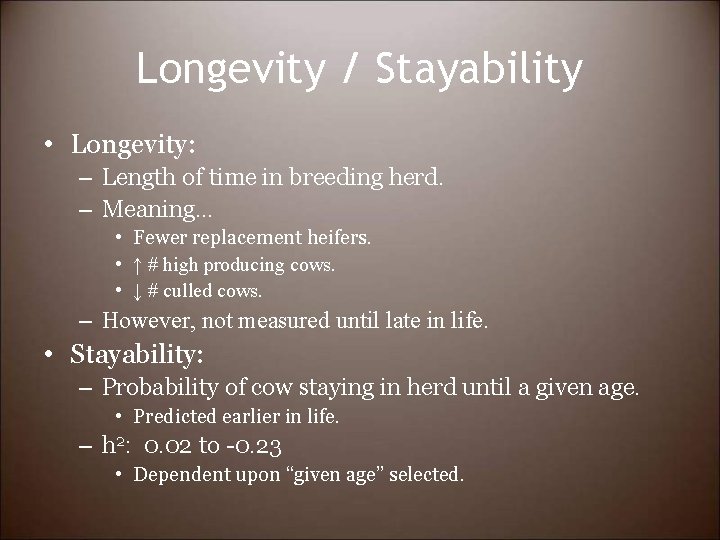 Longevity / Stayability • Longevity: – Length of time in breeding herd. – Meaning…