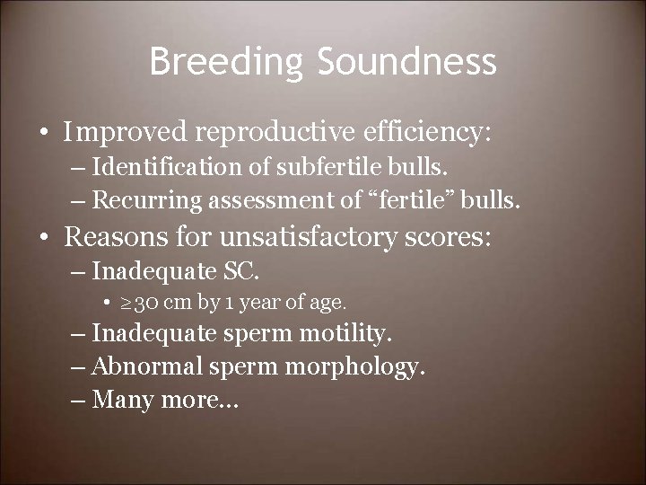 Breeding Soundness • Improved reproductive efficiency: – Identification of subfertile bulls. – Recurring assessment