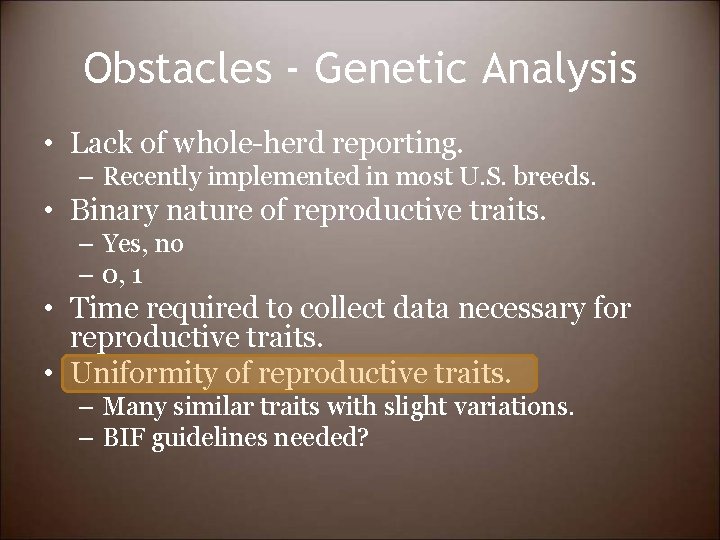 Obstacles - Genetic Analysis • Lack of whole-herd reporting. – Recently implemented in most