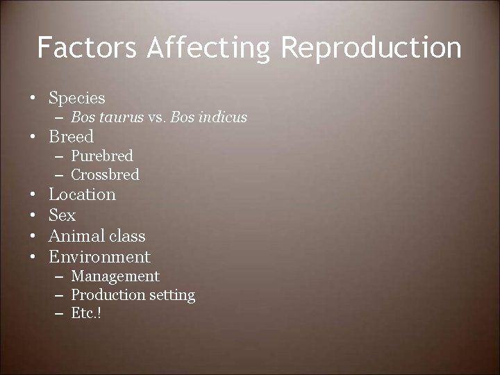 Factors Affecting Reproduction • Species – Bos taurus vs. Bos indicus • Breed –