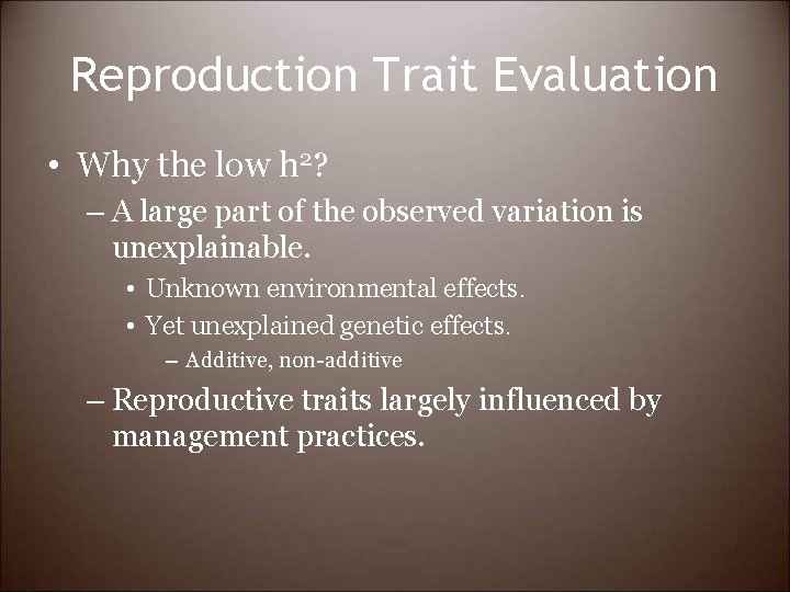 Reproduction Trait Evaluation • Why the low h 2? – A large part of
