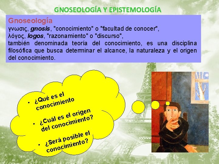 GNOSEOLOGÍA Y EPISTEMOLOGÍA Gnoseología γνωσις, gnosis, "conocimiento" o "facultad de conocer", λόγος, logos, "razonamiento"