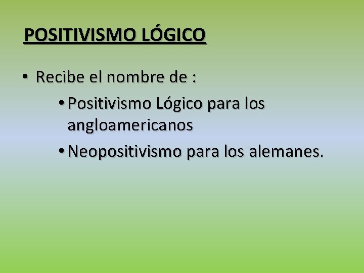 POSITIVISMO LÓGICO • Recibe el nombre de : • Positivismo Lógico para los angloamericanos