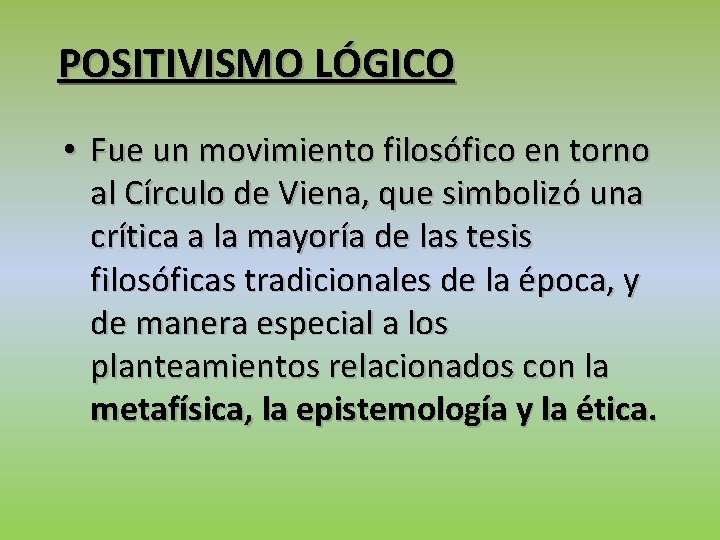 POSITIVISMO LÓGICO • Fue un movimiento filosófico en torno al Círculo de Viena, que