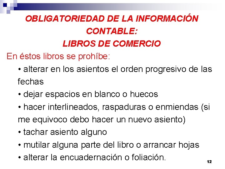 OBLIGATORIEDAD DE LA INFORMACIÓN CONTABLE: LIBROS DE COMERCIO En éstos libros se prohíbe: •