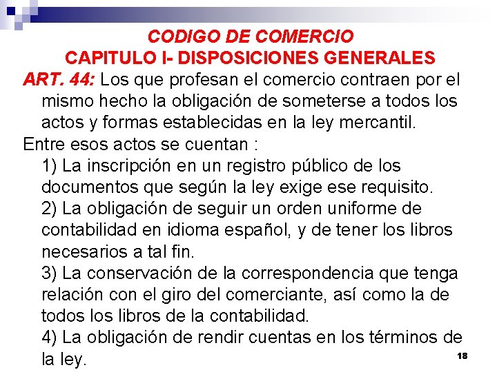 CODIGO DE COMERCIO CAPITULO I- DISPOSICIONES GENERALES ART. 44: Los que profesan el comercio