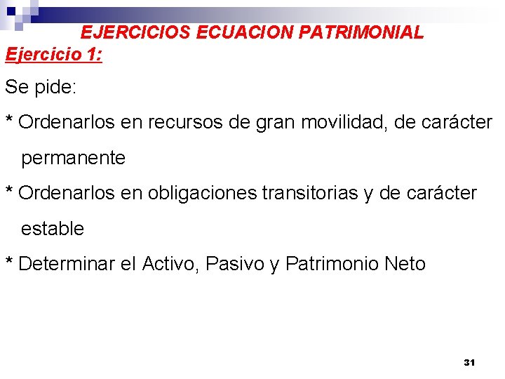 EJERCICIOS ECUACION PATRIMONIAL Ejercicio 1: Se pide: * Ordenarlos en recursos de gran movilidad,