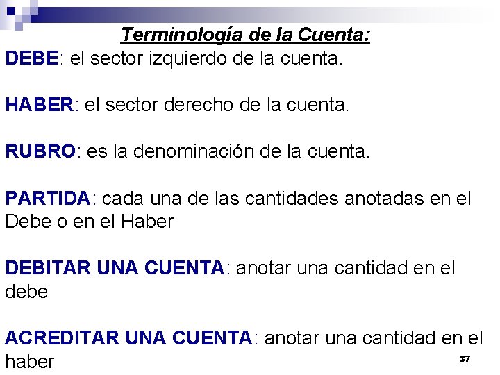 Terminología de la Cuenta: DEBE: el sector izquierdo de la cuenta. HABER: el sector