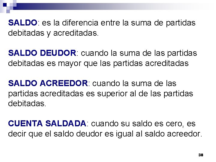 SALDO: es la diferencia entre la suma de partidas debitadas y acreditadas. SALDO DEUDOR: