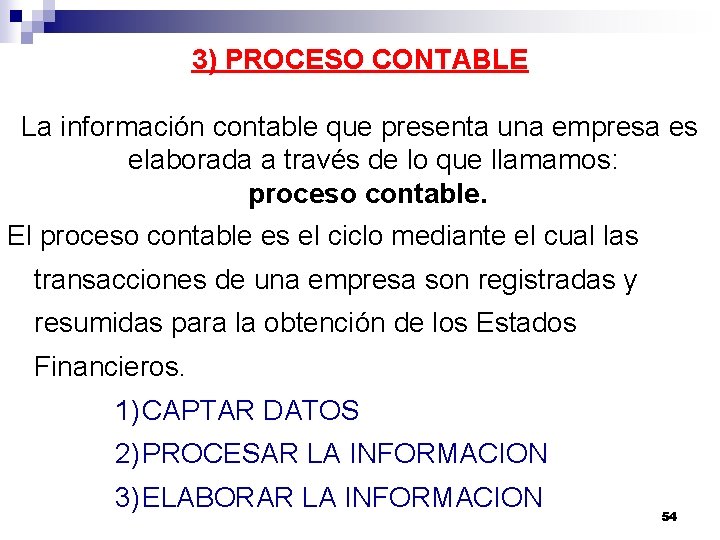 3) PROCESO CONTABLE La información contable que presenta una empresa es elaborada a través