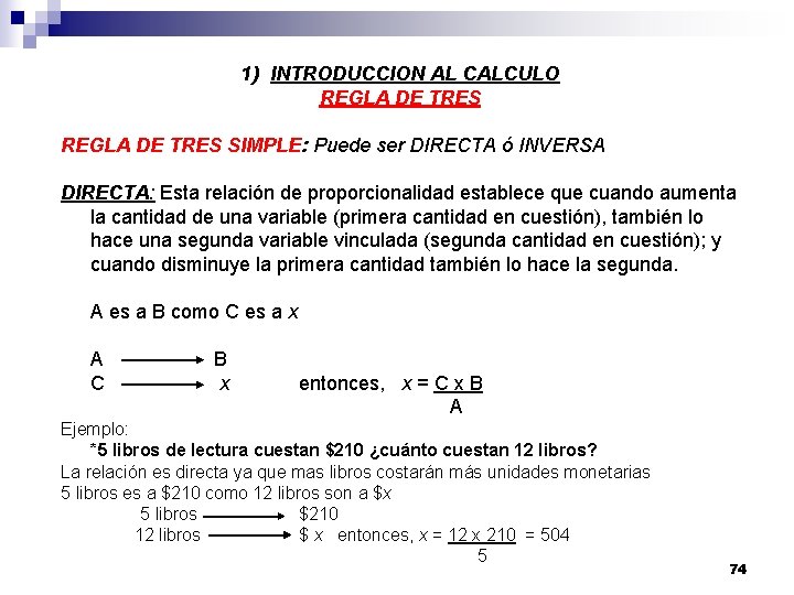 1) INTRODUCCION AL CALCULO REGLA DE TRES SIMPLE: Puede ser DIRECTA ó INVERSA DIRECTA: