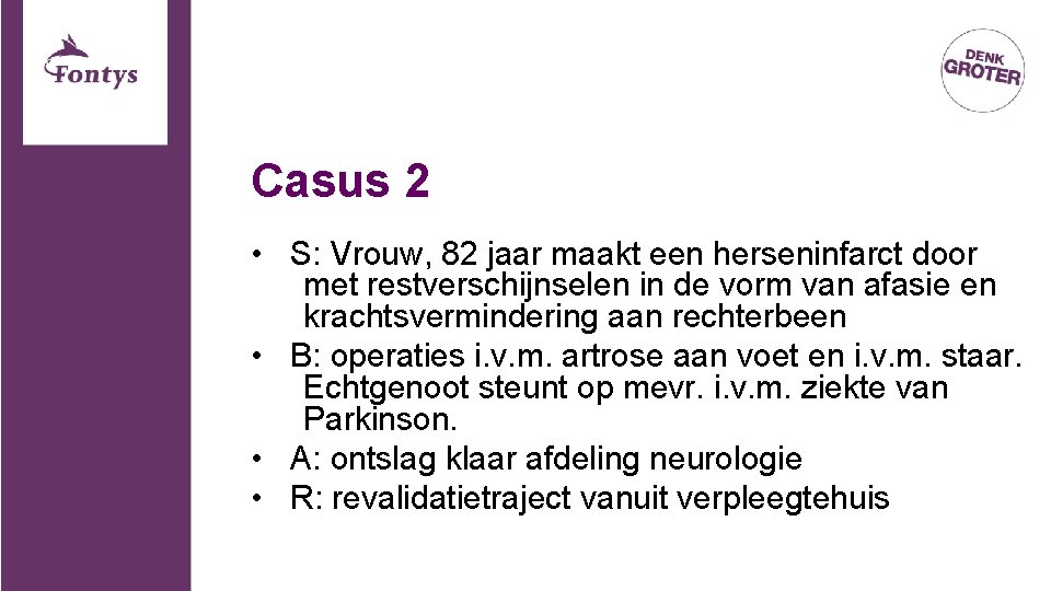 Casus 2 • S: Vrouw, 82 jaar maakt een herseninfarct door met restverschijnselen in