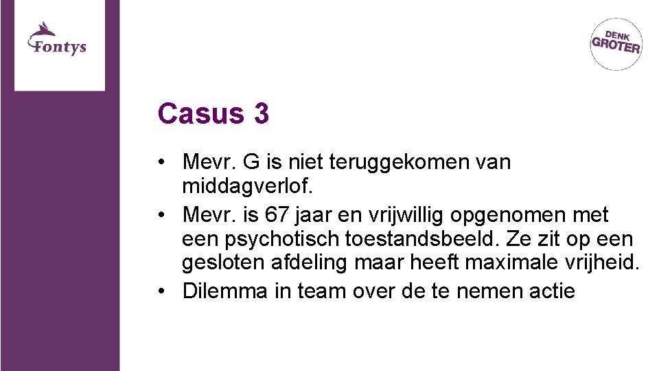 Casus 3 • Mevr. G is niet teruggekomen van middagverlof. • Mevr. is 67