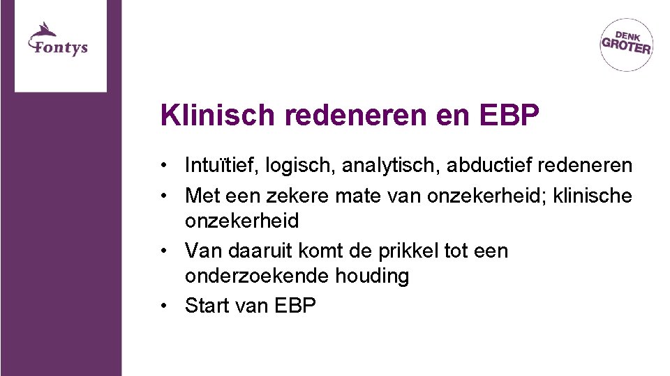 Klinisch redeneren en EBP • Intuïtief, logisch, analytisch, abductief redeneren • Met een zekere