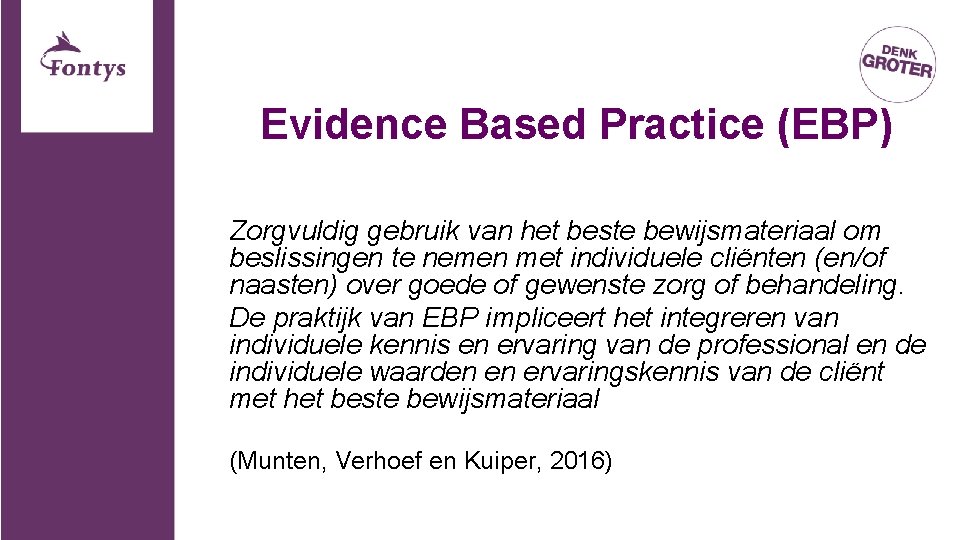 Evidence Based Practice (EBP) Zorgvuldig gebruik van het beste bewijsmateriaal om beslissingen te nemen