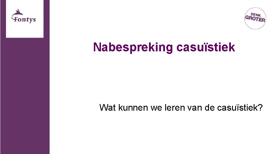 Nabespreking casuïstiek Wat kunnen we leren van de casuïstiek? 