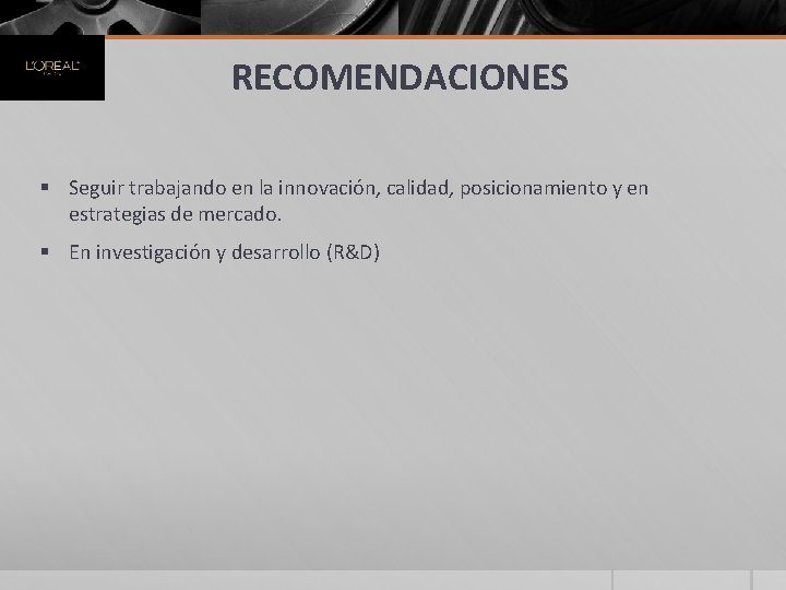 RECOMENDACIONES § Seguir trabajando en la innovación, calidad, posicionamiento y en estrategias de mercado.