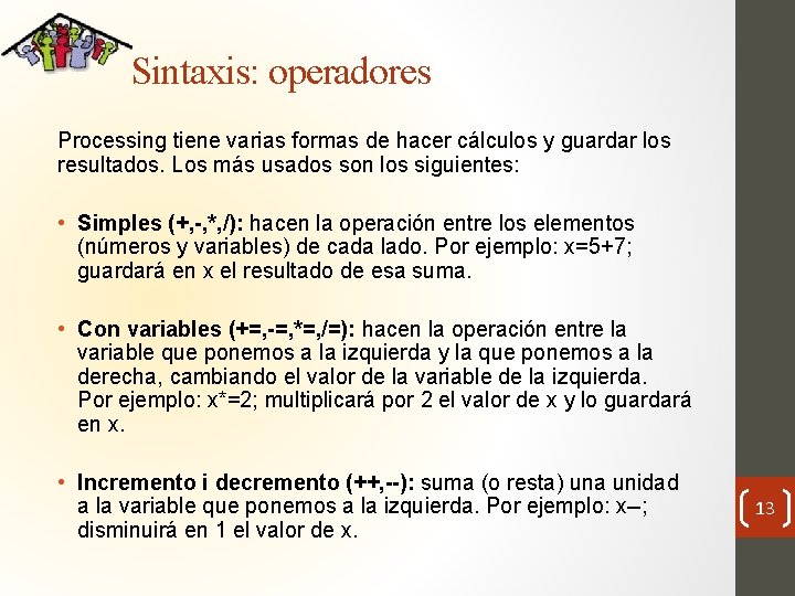 Sintaxis: operadores Processing tiene varias formas de hacer cálculos y guardar los resultados. Los