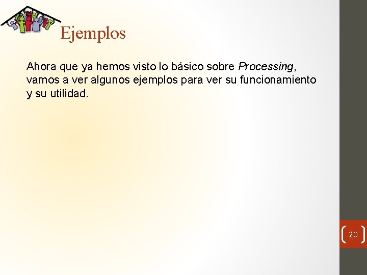 Ejemplos Ahora que ya hemos visto lo básico sobre Processing, vamos a ver algunos