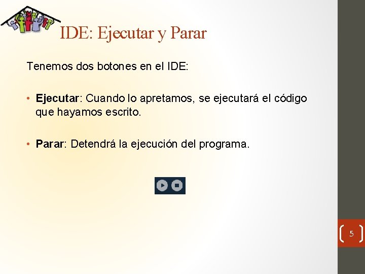 IDE: Ejecutar y Parar Tenemos dos botones en el IDE: • Ejecutar: Cuando lo
