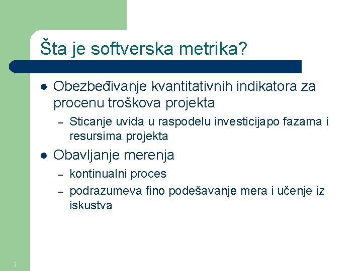 Šta je softverska metrika? l Obezbeđivanje kvantitativnih indikatora za procenu troškova projekta – l