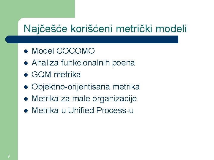 Najčešće korišćeni metrički modeli l l l 9 Model COCOMO Analiza funkcionalnih poena GQM