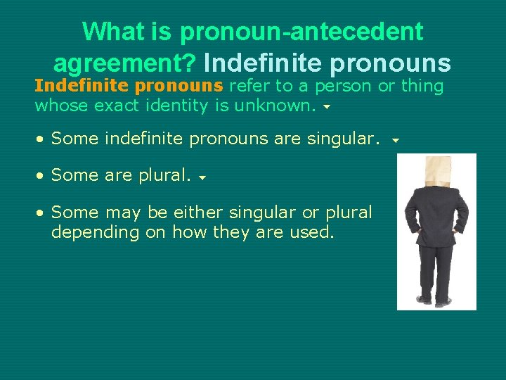 What is pronoun-antecedent agreement? Indefinite pronouns refer to a person or thing whose exact