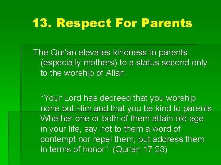 13. Respect For Parents The Qur'an elevates kindness to parents (especially mothers) to a