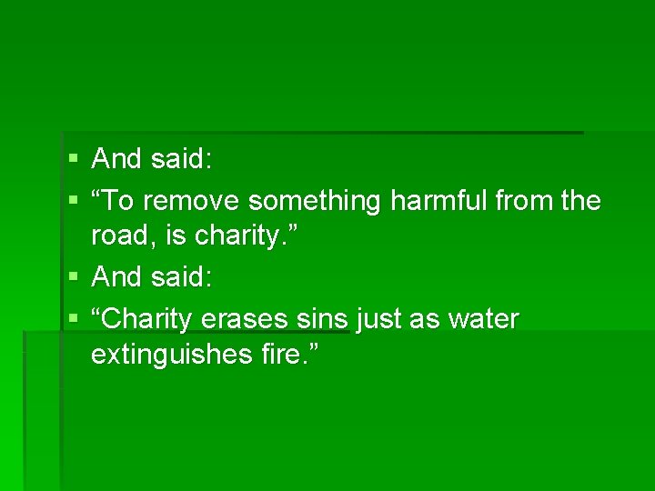 § And said: § “To remove something harmful from the road, is charity. ”