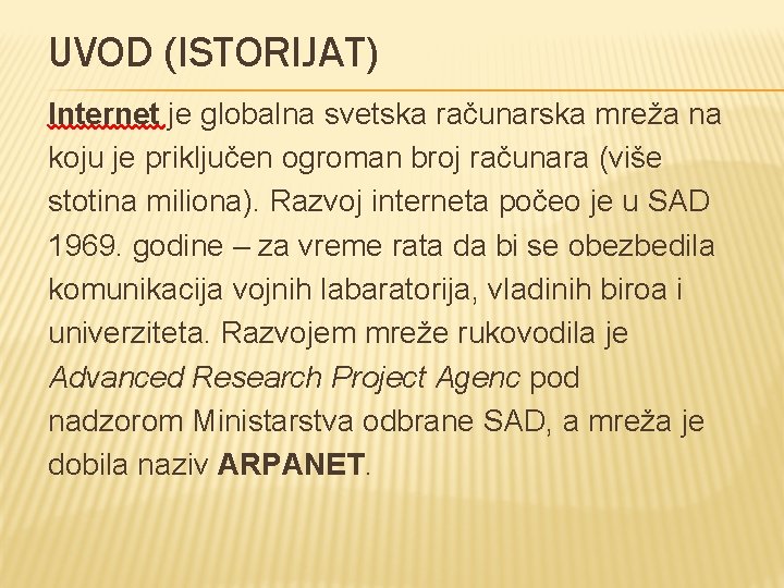 UVOD (ISTORIJAT) Internet je globalna svetska računarska mreža na koju je priključen ogroman broj